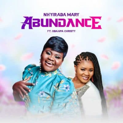 ABUNDANCE- NHYIRABA MARY ft. OBAAPA CHRISTY