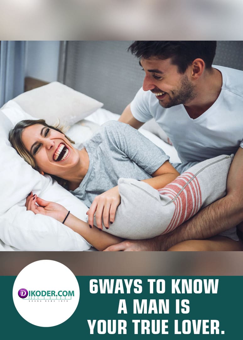 6WAYS TO KNOW A MAN IS YOUR TRUE LOVER.